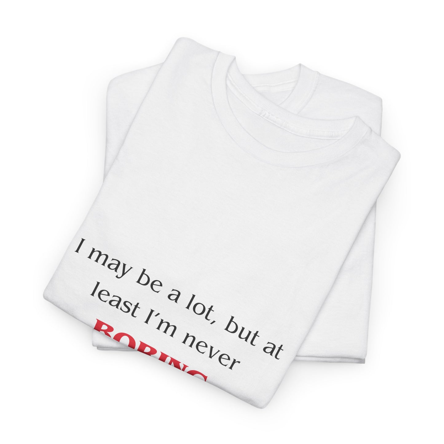 Funny Mental Health TShirt Gift - I May Be a Lot, But At Least I'm Not Boring